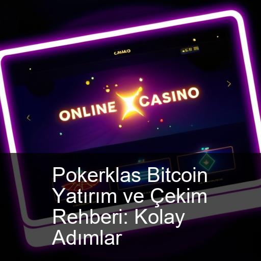 Pokerklas Bitcoin Yatırım ve Çekim Rehberi: Kolay Adımlar
